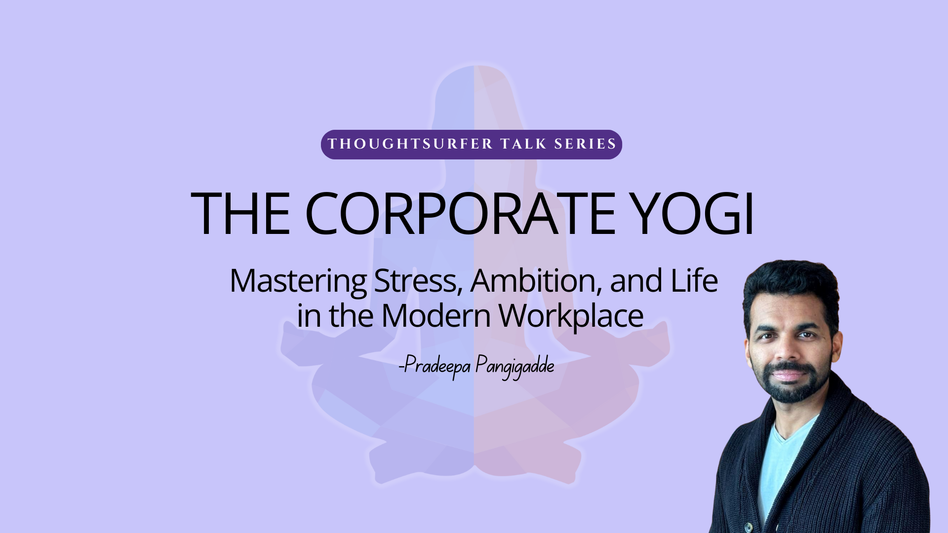 Thoughtsurfer Talk: “The Corporate Yogi: Mastering Stress, Ambition, and Life in the Modern Workplace”